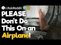 PLEASE Don&#39;t Do This On an Airplane!