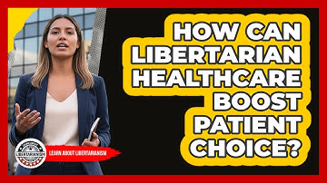 How Can Libertarian Healthcare Boost Patient Choice? - Learn About Libertarianism