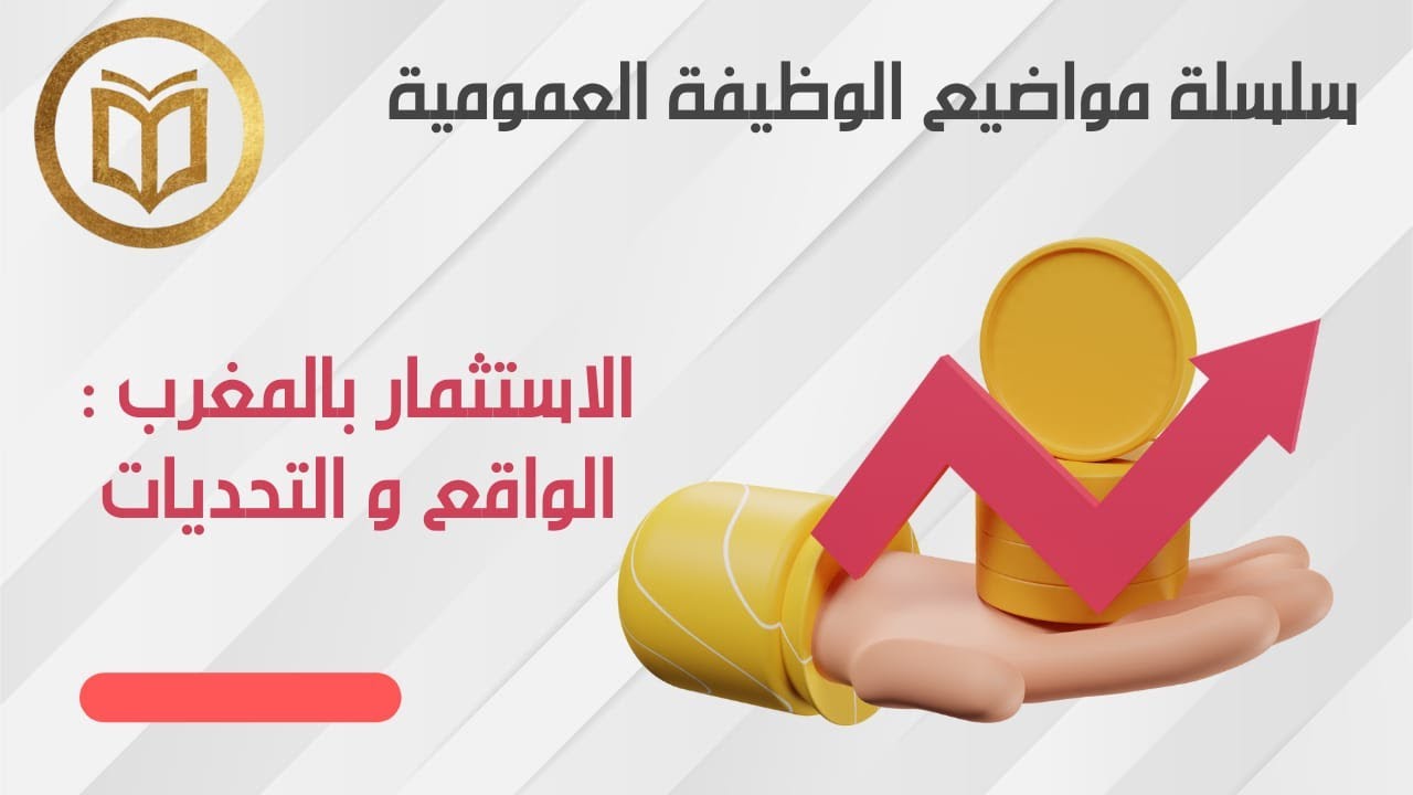 سلسلة مواضيع الوظيفة العمومية: الاستثمار بالمغرب : الواقع و التحديات