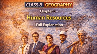 Class 8 Geography | Chapter 6 – Human Resources | Full Explanation