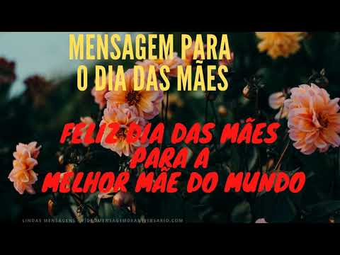 Mensagem Para o Dia das Mães, Feliz Dia das Mães para a Melhor Mãe do Mundo, Feliz dia das Mães 2020.