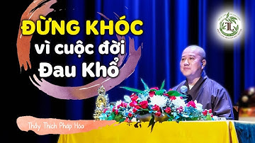 ĐỪNG KHÓC vì cuộc đời Đau Khổ - Thầy Thích Pháp Hòa