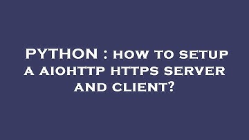 PYTHON : how to setup a aiohttp https server and client?