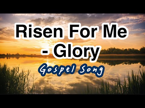 RISEN FOR ME - GLORY ｜Gospel Song ｜with lyrics