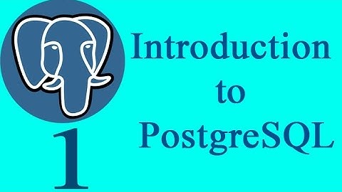 PostgreSQL 1: Introduction To Postgres