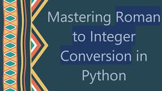 Mastering Roman to Integer Conversion in Python