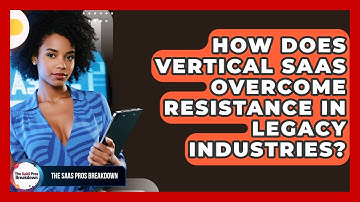 How Does Vertical SaaS Overcome Resistance In Legacy Industries? - The SaaS Pros Breakdown