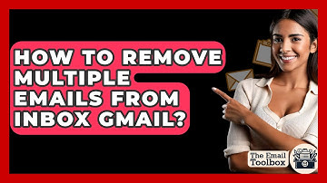 How To Remove Multiple Emails From Inbox Gmail? - TheEmailToolbox.com