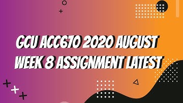 GCU ACC670 2020 August Week 8 Assignment Latest