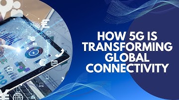 How 5G is Transforming Global Connectivity