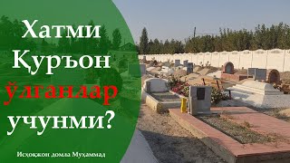 Хатми Қуръон фақат ўлганлар учунми?