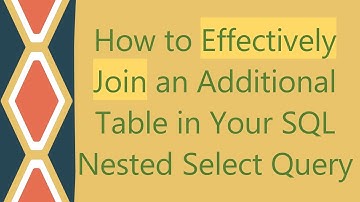 How to Effectively Join an Additional Table in Your SQL Nested Select Query
