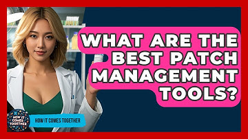 What Are The Best Patch Management Tools? - How It Comes Together