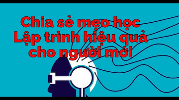 Chia sẻ cách Tự học lập trình Hiệu quả