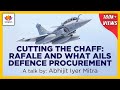Cutting The Chaff: Rafale And What Ails Defence Procurement In India | Abhijit Iyer Mitra | MMRCA