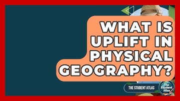 What Is Uplift In Physical Geography? - The Student Atlas