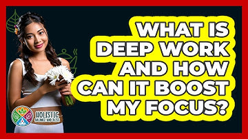 What Is Deep Work And How Can It Boost My Focus? - Holistic Balance And Bliss