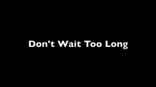 Don&#39;t Wait Too Long