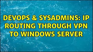 Celebrity DevOps & SysAdmins: IP Routing through VPN to Windows Server (3 Solutions!!) Wealth