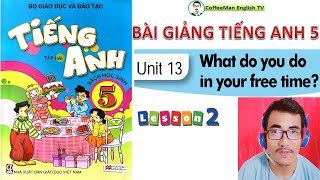 BÀI GIẢNG TIẾNG ANH 5 - UNIT 13 - WHAT DO YOU DO IN YOUR FREE TIME - LESSON 2