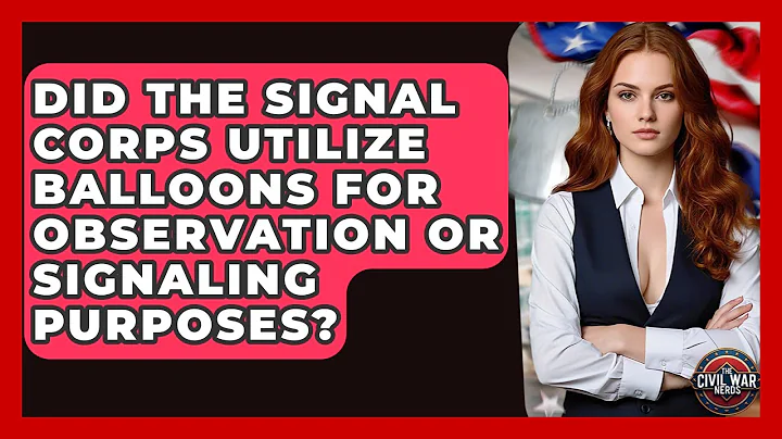 Did The Signal Corps Utilize Balloons For Observation Or Signaling Purposes? - The Civil War Nerds