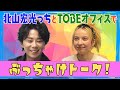 北山宏光っちとTOBEオフィスでぶっちゃけトーク!