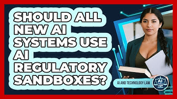 Should All New AI Systems Use AI Regulatory Sandboxes? - AI and Technology Law