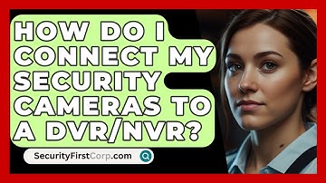How Do I Connect My Security Cameras To A DVR/NVR? - SecurityFirstCorp.com