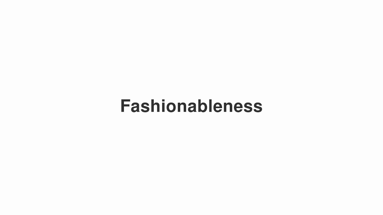 How to Pronounce "Fashionableness"