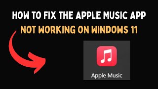 How to Fix the Apple Music App Not Working on Windows 11