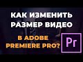 Как изменить размер видео в Adobe Premiere Pro | Практическое применение