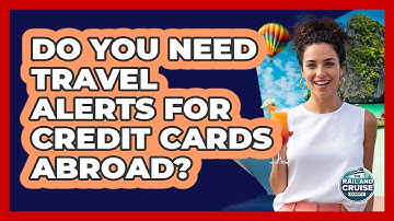 Do You Need Travel Alerts For Credit Cards Abroad?