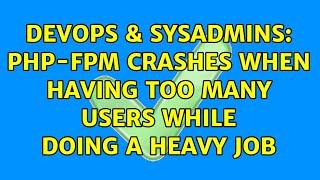 DevOps & SysAdmins: PHP-FPM crashes when having too many users while doing a heavy job