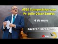 #520 Comentários com Pr. Júlio César Santos | Caráter Hereditário