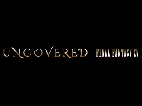 UNCOVERED: FINAL FANTASY XV