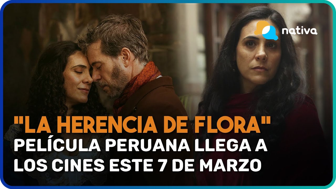 🔵 "La herencia de Flora", película peruana llega a los cines este 7 de marzo | 