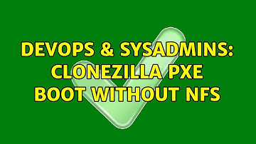 DevOps & SysAdmins: CloneZilla PXE Boot Without NFS (4 Solutions!!)