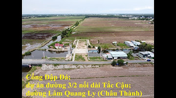 Cống Đập Đá; dự án đường 3/2 nối dài Tắc Cậu; đường Lâm Quang Ly (Châu Thành)