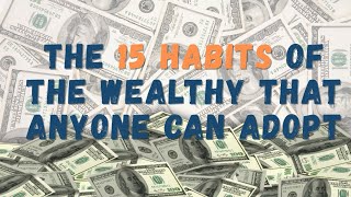 The 15 Habits of the Wealthy That Anyone Can Adopt