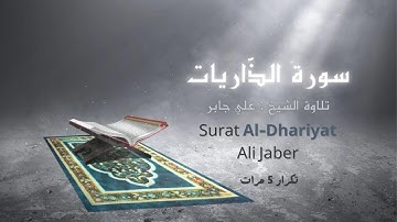 سورة الذاريات ( كاملة )  علي جابر مكررة 5 مرات Surat Al-Dhariyat - Ali Jaber
