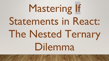 Mastering If Statements in React: The Nested Ternary Dilemma