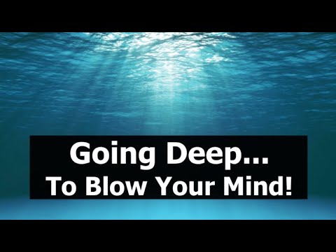 Going Deep... To Blow Your Mind!