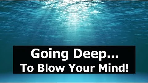 Going Deep... To Blow Your Mind!
