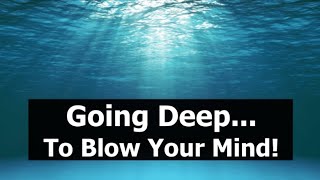 Going Deep... To Blow Your Mind!