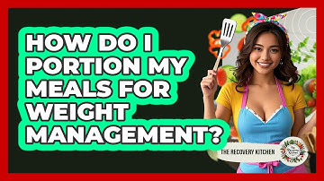 How Do I Portion My Meals For Weight Management? - The Recovery Kitchen