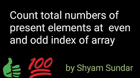 Count total numbers of present elements at  even and odd index of array || Shyam Sundar