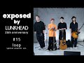 exposed by LUNKHEAD 25th anniv. #15 『loop』Acoustic ver.