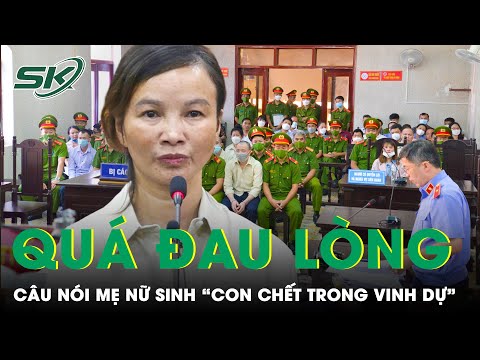 Sau Khi Khám Nghiệm Pháp Y, Mẹ Nữ sinh Giao Gà Nói “Con Chết Trong Vinh Dự” | SKĐS