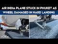Air India Flight News| Wheel Damaged In Hard Landing, Air India Express Plane Stuck On Phuket Runway