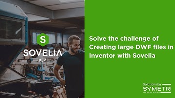 Solve the challenge of Creating large DWF files in Inventor with Sovelia
